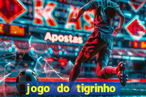 jogo do tigrinho sem depositar nada